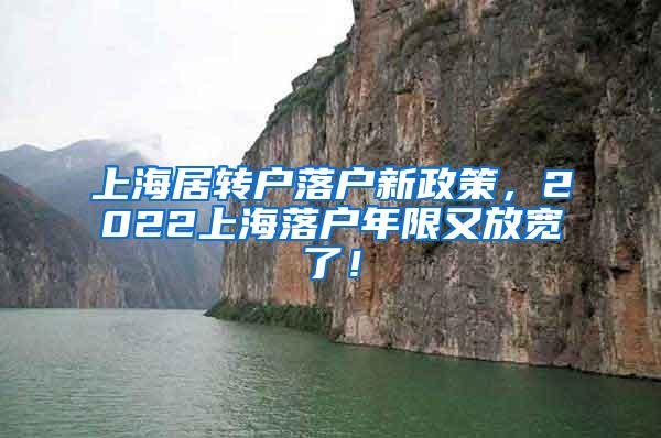 上海居转户落户新政策，2022上海落户年限又放宽了！