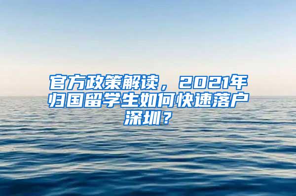 官方政策解读，2021年归国留学生如何快速落户深圳？