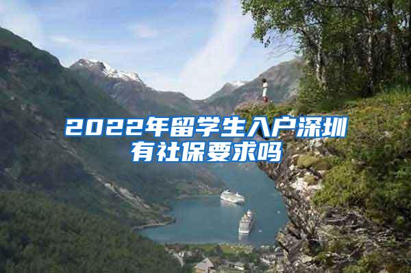 2022年留学生入户深圳有社保要求吗