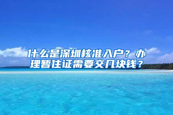 什么是深圳核准入户？办理暂住证需要交几块钱？