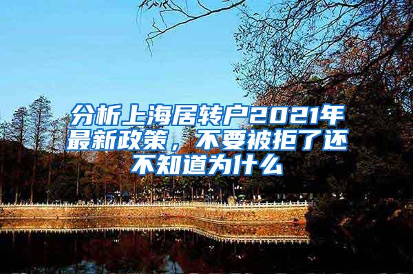 分析上海居转户2021年最新政策，不要被拒了还不知道为什么