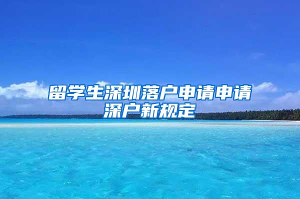 留学生深圳落户申请申请深户新规定