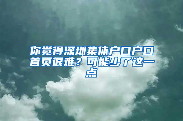 你觉得深圳集体户口户口首页很难？可能少了这一点