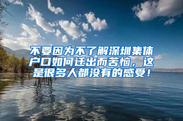 不要因为不了解深圳集体户口如何迁出而苦恼，这是很多人都没有的感受！
