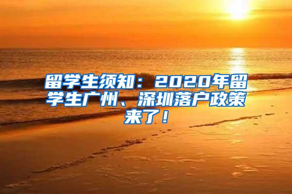 留学生须知：2020年留学生广州、深圳落户政策来了！