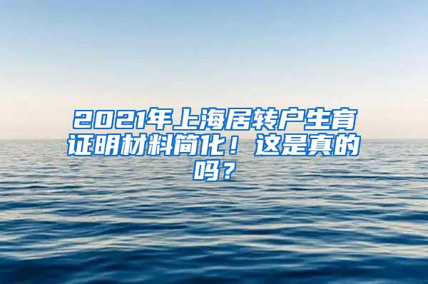 2021年上海居转户生育证明材料简化！这是真的吗？