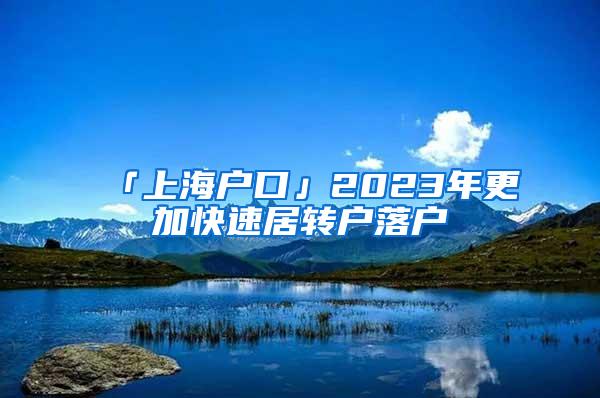 「上海户口」2023年更加快速居转户落户