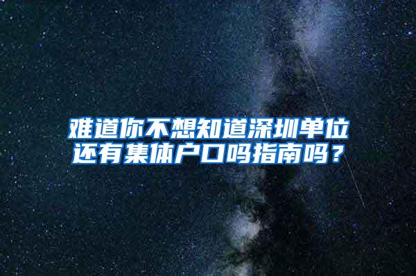 难道你不想知道深圳单位还有集体户口吗指南吗？