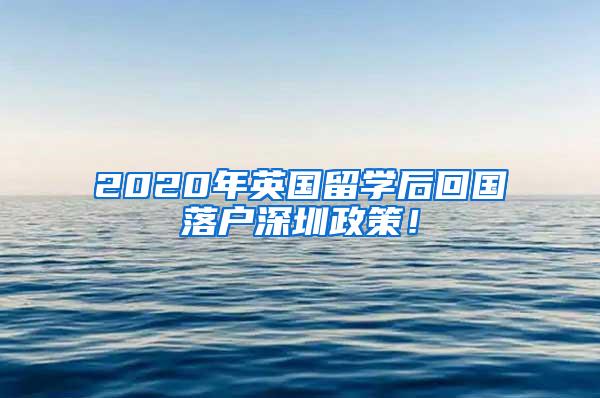 2020年英国留学后回国落户深圳政策！