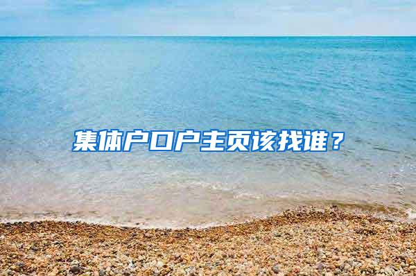 集体户口户主页该找谁？