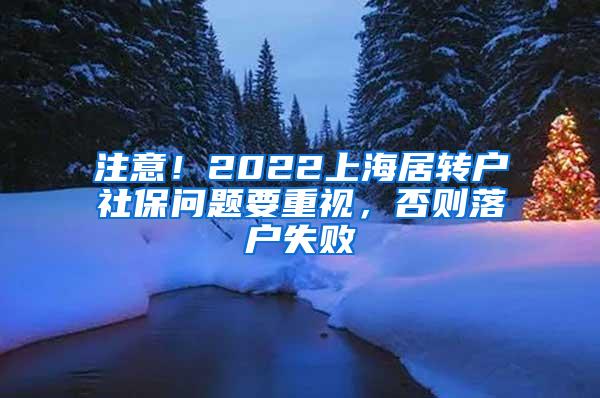 注意！2022上海居转户社保问题要重视，否则落户失败