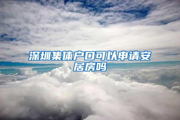 深圳集体户口可以申请安居房吗