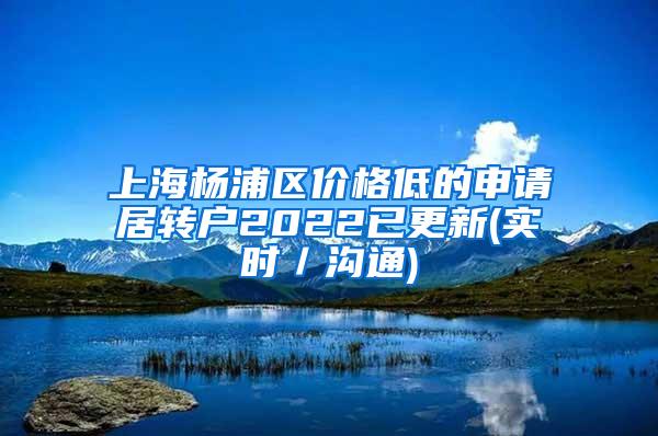 上海杨浦区价格低的申请居转户2022已更新(实时／沟通)