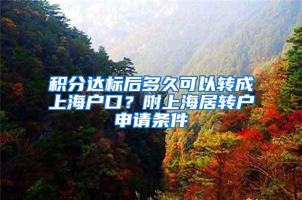积分达标后多久可以转成上海户口？附上海居转户申请条件