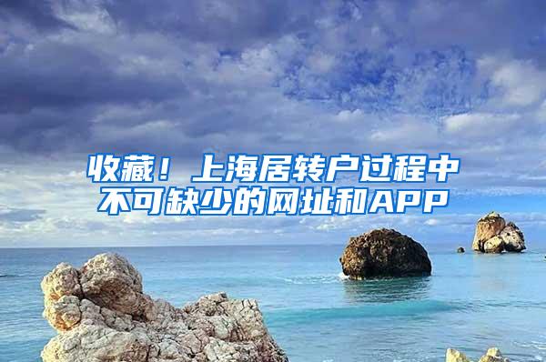 收藏！上海居转户过程中不可缺少的网址和APP