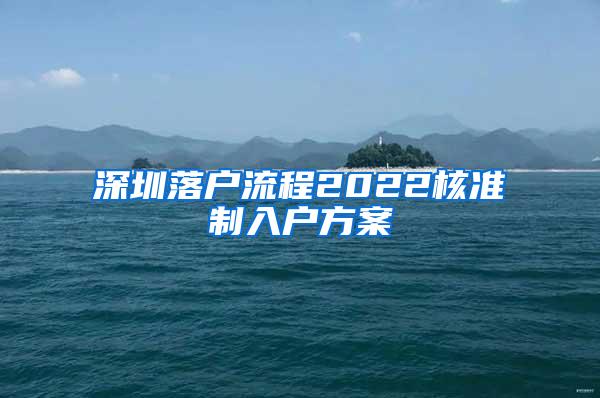 深圳落户流程2022核准制入户方案