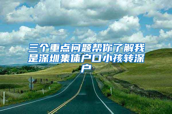 三个重点问题帮你了解我是深圳集体户口小孩转深户