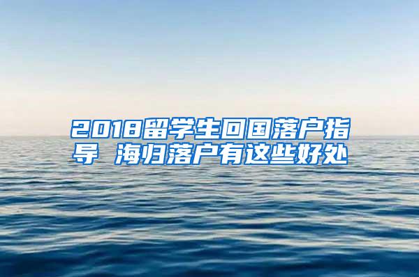 2018留学生回国落户指导 海归落户有这些好处