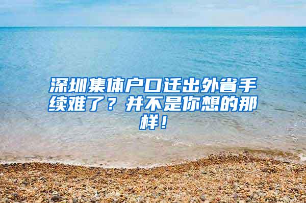 深圳集体户口迁出外省手续难了？并不是你想的那样！