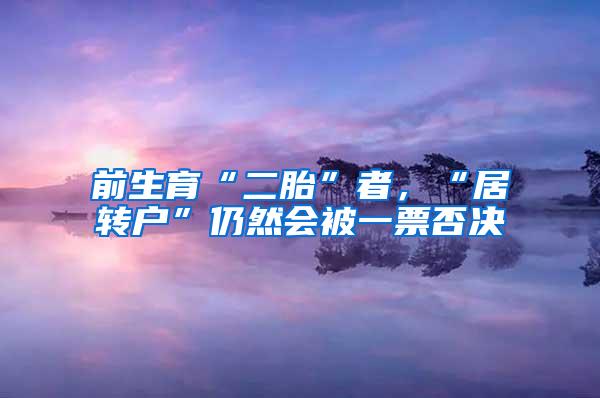 前生育“二胎”者，“居转户”仍然会被一票否决