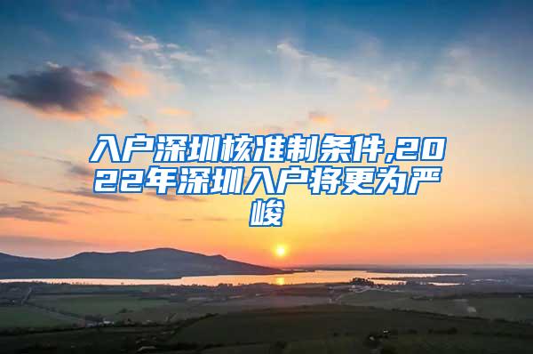 入户深圳核准制条件,2022年深圳入户将更为严峻