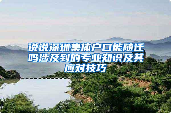 说说深圳集体户口能随迁吗涉及到的专业知识及其应对技巧
