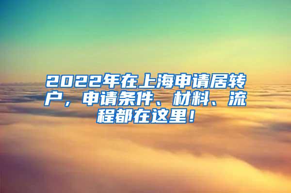 2022年在上海申请居转户，申请条件、材料、流程都在这里！