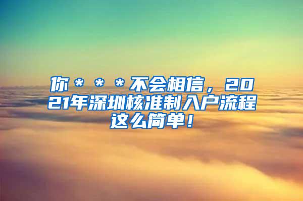 你＊＊＊不会相信，2021年深圳核准制入户流程这么简单！