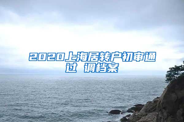 2020上海居转户初审通过 调档案