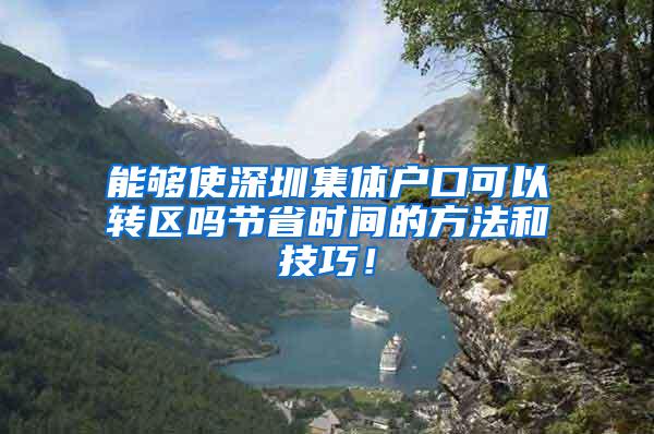 能够使深圳集体户口可以转区吗节省时间的方法和技巧！