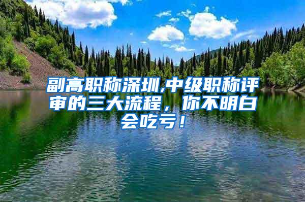 副高职称深圳,中级职称评审的三大流程，你不明白会吃亏！