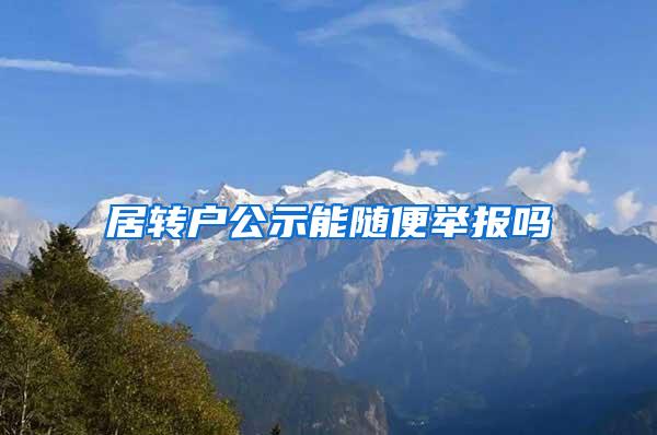 居转户公示能随便举报吗