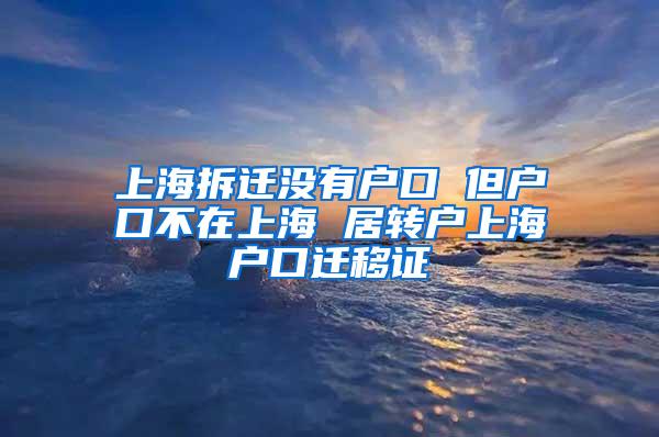 上海拆迁没有户口 但户口不在上海 居转户上海户口迁移证