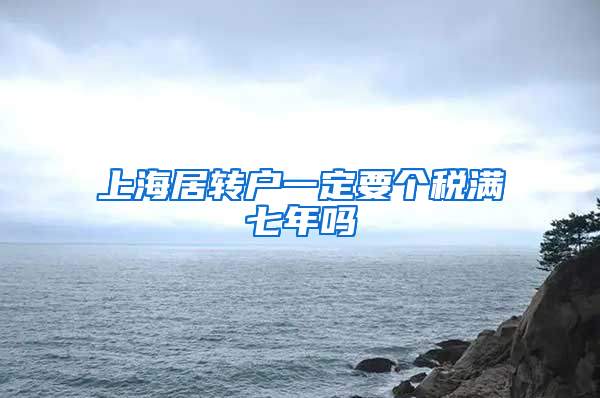 上海居转户一定要个税满七年吗