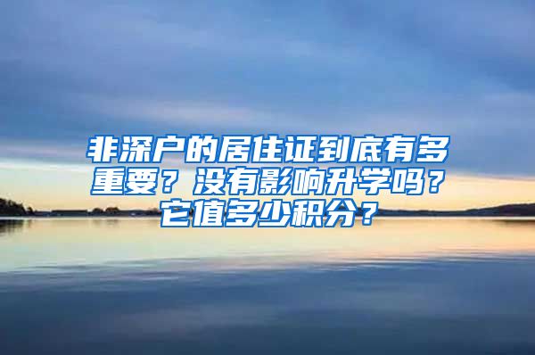 非深户的居住证到底有多重要？没有影响升学吗？它值多少积分？