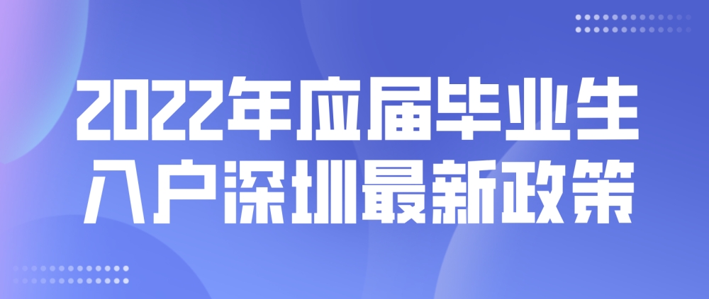 2022年应届毕业生入户深圳最新政策