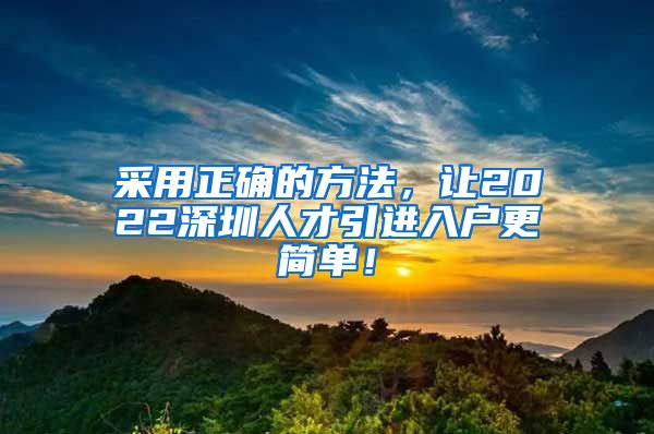 采用正确的方法，让2022深圳人才引进入户更简单！