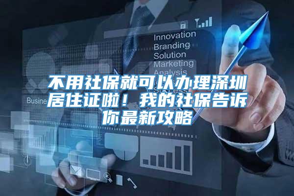 不用社保就可以办理深圳居住证啦！我的社保告诉你最新攻略