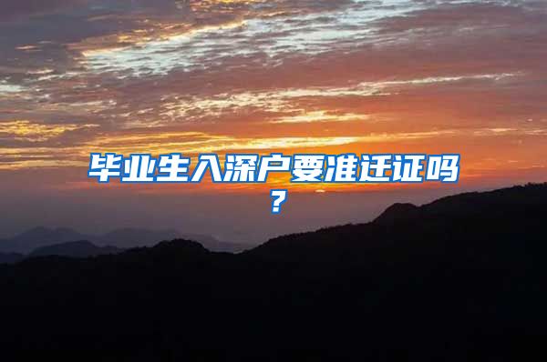 毕业生入深户要准迁证吗？