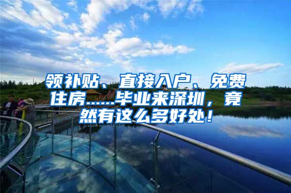 领补贴、直接入户、免费住房......毕业来深圳，竟然有这么多好处！