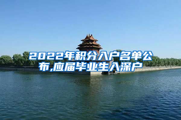 2022年积分入户名单公布,应届毕业生入深户