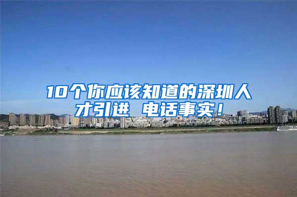 10个你应该知道的深圳人才引进 电话事实！