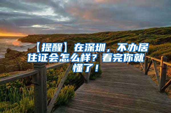 【提醒】在深圳，不办居住证会怎么样？看完你就懂了！