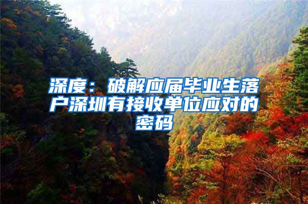 深度：破解应届毕业生落户深圳有接收单位应对的密码
