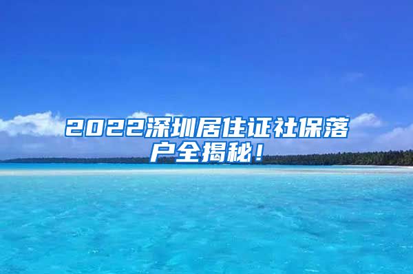2022深圳居住证社保落户全揭秘！