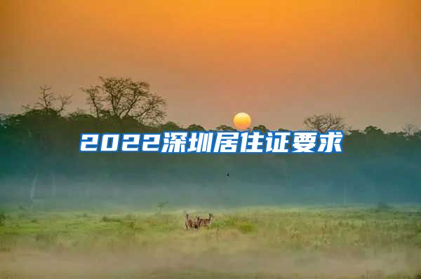 2022深圳居住证要求