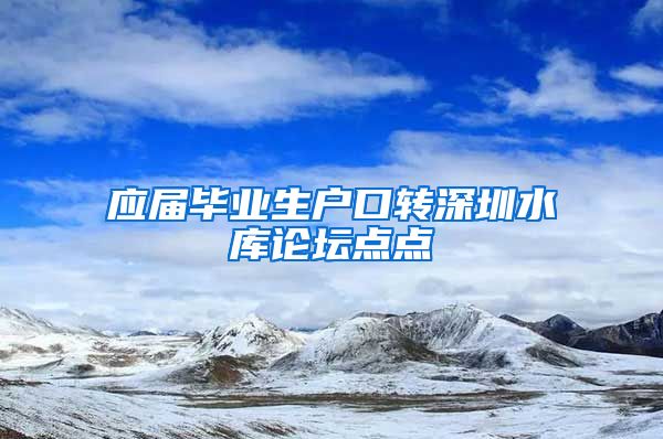 应届毕业生户口转深圳水库论坛点点