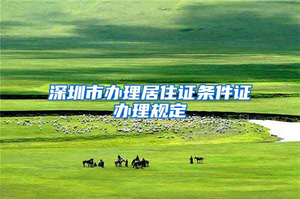 深圳市办理居住证条件证办理规定