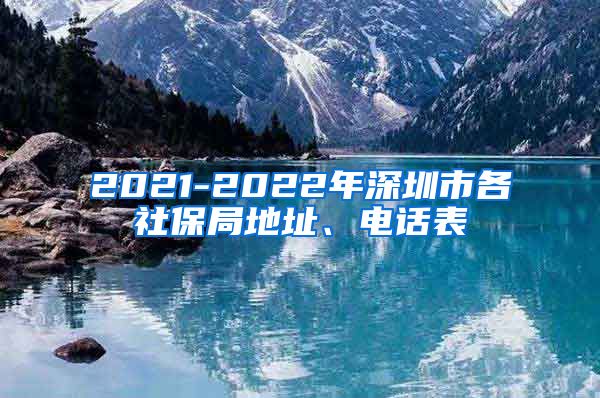 2021-2022年深圳市各社保局地址、电话表