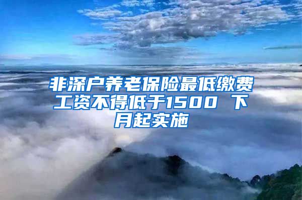 非深户养老保险最低缴费工资不得低于1500 下月起实施